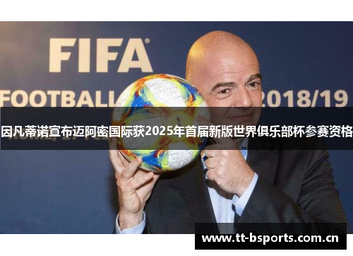 因凡蒂诺宣布迈阿密国际获2025年首届新版世界俱乐部杯参赛资格 因凡蒂诺宣布迈阿密国际获2025年首届新版世界俱乐部杯参赛资格
